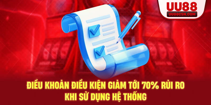 Điều khoản điều kiện giảm tới 70% rủi ro khi sử dụng hệ thống
