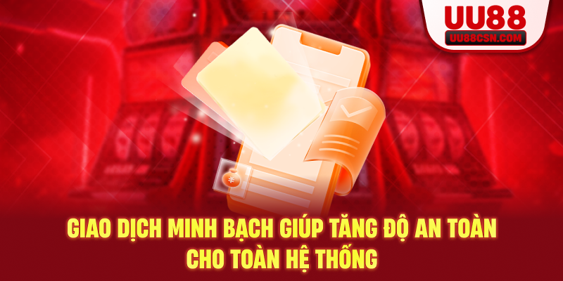 Giao dịch minh bạch giúp tăng độ an toàn cho toàn hệ thống
