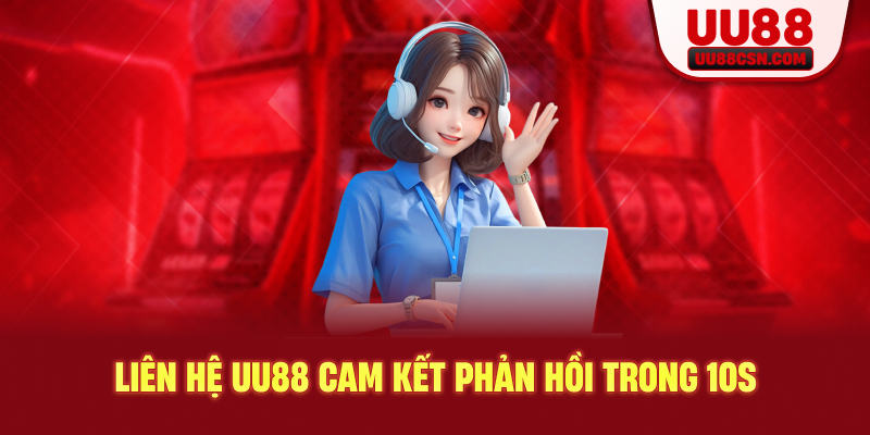 Liên hệ UU88 cam kết phản hồi trong 10s