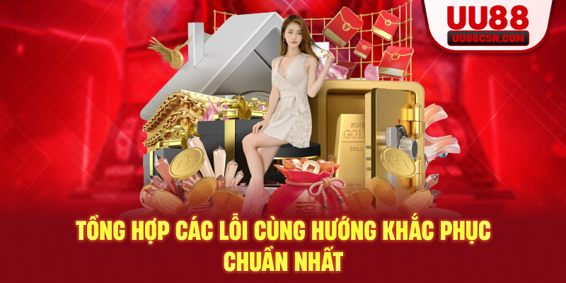 Tổng hợp các lỗi cùng hướng khắc phục chuẩn nhất