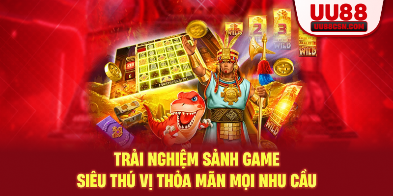 Trải nghiệm sảnh game siêu thú vị thỏa mãn mọi nhu cầu